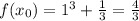 f(x_0)=1^3+\frac{1}{3}=\frac{4}{3}