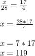 \frac{x}{28}= \frac{17}{4} \\ \\ x= \frac{28*17}{4} \\ \\ x=7*17 \\ x=119