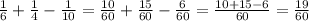 \frac{1}{6}+\frac{1}{4}-\frac{1}{10}=\frac{10}{60}+\frac{15}{60}-\frac{6}{60}=\frac{10+15-6}{60}=\frac{19}{60}