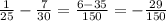 \frac{1}{25}- \frac{7}{30}= \frac{6-35}{150}= - \frac{29}{150}