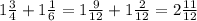 1\frac{3}{4}+1 \frac{1}{6} = 1\frac{9}{12}+1 \frac{2}{12} =2 \frac{11}{12}