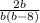 \frac{2b}{b(b-8)}