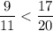 \displaystyle \frac{9}{11} < \frac{17}{20}