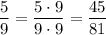 \dfrac{5}{9}=\dfrac{5\cdot9}{9\cdot9}=\dfrac{45}{81}