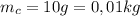 m_c=10g=0,01kg