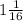 1 \frac{1}{16}