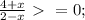 \frac{4+x}{2-x} \ \textgreater \ =0;