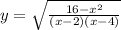 y= \sqrt{ \frac{16-x^2}{(x-2)(x-4)} }