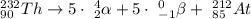 ^{232}_{90}Th\rightarrow5\cdot \ ^4_2\alpha +5\cdot \ ^0_{-1}\beta + \ ^{212}_{85}At