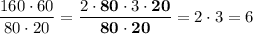 \dfrac{160\cdot 60}{80\cdot 20} =\dfrac{2\cdot \bold{80} \cdot 3\cdot \bold{20} }{\bold{80} \cdot \bold{20} } =2\cdot 3=6