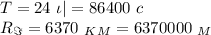 T=24 \ \iota| =86400 \ c\\ R_\Im=6370 \ _K_M=6370000 \ _M