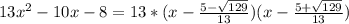 13x^2-10x-8=13*(x-\frac{5-\sqrt{129}}{13})(x-\frac{5+\sqrt{129}}{13})