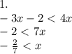 1.\\ -3x-2\ \textless \ 4x\\-2\ \textless \ 7x\\- \frac{2}{7} \ \textless \ x