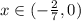 x\in (- \frac{2}{7} ,0)