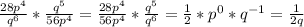 \frac{28p^4}{q^6}*\frac{q^5}{56p^4} = \frac{28p^4}{56p^4}*\frac{q^5}{q^6} = \frac{1}{2}*p^0*q^{-1} = \frac{1}{2q}