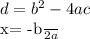 d= b^{2} - 4ac&#10;&#10;x= \frac{-b}{2a}