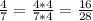 \frac{4}{7}=\frac{4*4}{7*4}=\frac{16}{28}