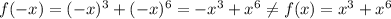 f(-x)=(-x)^3+(-x)^6=-x^3+x^6 \neq f(x)=x^3+x^6