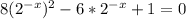 8(2^{-x})^2-6*2^{-x}+1=0