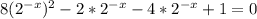 8(2^{-x})^2-2*2^{-x}-4*2^{-x}+1=0