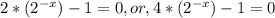 2*(2^{-x})-1=0,or,4*(2^{-x})-1=0