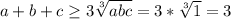 a+b+c \geq 3\sqrt[3]{abc}=3* \sqrt[3]{1}=3