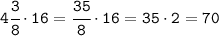 \tt 4\cfrac{3}{8}\cdot16=\cfrac{35}{8}\cdot16=35\cdot2=70