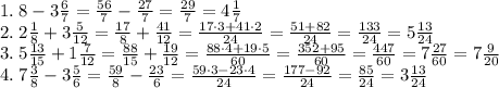 1.\;8-3\frac67=\frac{56}7-\frac{27}7=\frac{29}7=4\frac17\\2.\;2\frac18+3\frac5{12}=\frac{17}8+\frac{41}{12}=\frac{17\cdot3+41\cdot2}{24}=\frac{51+82}{24}=\frac{133}{24}=5\frac{13}{24}\\3.\;5\frac{13}{15}+1\frac7{12}=\frac{88}{15}+\frac{19}{12}=\frac{88\cdot4+19\cdot5}{60}=\frac{352+95}{60}=\frac{447}{60}=7\frac{27}{60}=7\frac9{20}\\4.\;7\frac38-3\frac56=\frac{59}8-\frac{23}6=\frac{59\cdot3-23\cdot4}{24}=\frac{177-92}{24}=\frac{85}{24}=3\frac{13}{24}