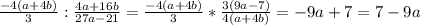 \frac{-4(a+4b)}{3} :\frac{4a+16b}{27a-21}=\frac{-4(a+4b)}{3} * \frac{3(9a-7)}{4(a+4b)} =-9a+7=7-9a