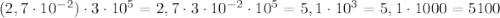 (2,7\cdot10^{-2})\cdot3\cdot10^5=2,7\cdot3\cdot10^{-2}\cdot10^5=5,1\cdot10^3=5,1\cdot1000=5100