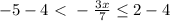 -5-4\ \textless \ - \frac{3x}{7} \leq 2-4