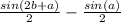 \frac{sin(2b+a)}{2} - \frac{sin(a)}{2}