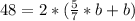 48=2*( \frac{5}{7}*b+b)