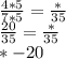 \frac{4*5}{7*5}= \frac{*}{35} \\ \frac{20}{35}= \frac{*}{35} \\ *- 20