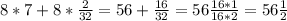 8*7 + 8* \frac{2}{32} = 56 + \frac{16}{32} = 56 \frac{16*1}{16*2} = 56 \frac{1}{2}