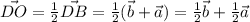 \vec{DO}= \frac{1}{2} \vec{DB}= \frac{1}{2} (\vec{b}+\vec{a})= \frac{1}{2} \vec{b}+\frac{1}{2}\vec{a}