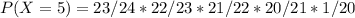 P(X=5) = 23/24 * 22/23 * 21/22 * 20/21 * 1/20