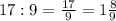 17:9= \frac{17}{9} =1 \frac{8}{9}