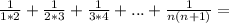 \frac{1}{1*2}+\frac{1}{2*3}+\frac{1}{3*4}+...+\frac{1}{n(n+1)}=