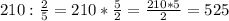 210: \frac{2}{5} = 210* \frac{5}{2} = \frac{210*5}{2}=525