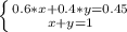 \left \{ {{0.6*x + 0.4*y = 0.45} \atop{x + y = 1}} \left &#10;