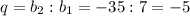 q=b_2:b_1=-35:7=-5