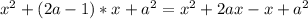 x^{2} +(2a-1)*x+ a^{2} =&#10; x^{2} + 2ax -x + a^{2} &#10;