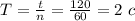 T= \frac{t}{n} = \frac{120}{60}=2 \ c