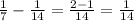 \frac{1}{7} - \frac{1}{14} = \frac{2-1}{14} = \frac{1}{14}