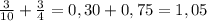 \frac{3}{10} + \frac{3}{4} = 0,30 + 0,75=1,05