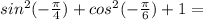 sin^2(-\frac{\pi}{4})+cos^2(-\frac{\pi}{6})+1=