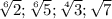 \sqrt[6]{2} ; \sqrt[6]{5} ; \sqrt[4]{3} ; \sqrt{7}