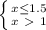 \left \{ {{x \leq 1.5} \atop {x\ \textgreater \ 1}} \right.