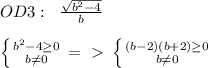 OD3:\; \; \frac{ \sqrt{b^2-4} }{b} \\\\ \left \{ {{b^2-4 \geq 0} \atop {b \neq 0}} \right. =\ \textgreater \ \left \{ {{(b-2)(b+2) \geq 0} \atop {b \neq 0}} \right.